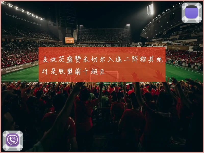 麦坎茨盛赞米切尔入选二阵称其绝对是联盟前十超巨